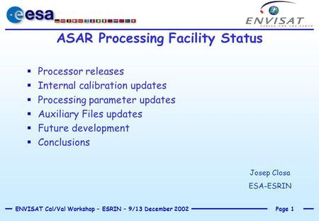 Page 1ENVISAT Cal/Val Workshop – ESRIN – 9/13 December 2002 ASAR Processing Facility Status  Processor releases  Internal calibration updates  Processing.