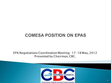 EPA Negotiations Coordination Meeting- 17-18 May, 2012 Presented by Chairman, CBC. 1.