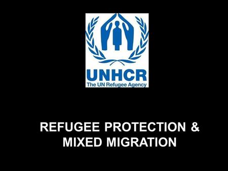 REFUGEE PROTECTION & MIXED MIGRATION. While refugees and asylum seekers account for only a small proportion of the global movement of people, they frequently.