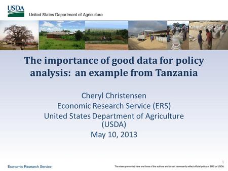 1 The importance of good data for policy analysis: an example from Tanzania Cheryl Christensen Economic Research Service (ERS) United States Department.