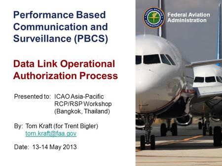Federal Aviation Administration Performance Based Communication and Surveillance (PBCS) Data Link Operational Authorization Process Date:13-14 May 2013.