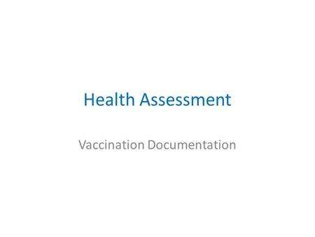 Health Assessment Vaccination Documentation. Objective Record Vaccination data for a medical case using the new US2014 form Familiarise the standard Required.