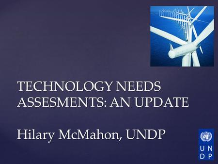 TECHNOLOGY NEEDS ASSESMENTS: AN UPDATE Hilary McMahon, UNDP.