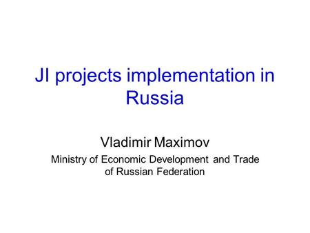 JI projects implementation in Russia Vladimir Maximov Ministry of Economic Development and Trade of Russian Federation.