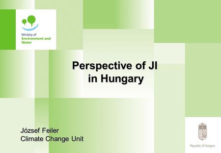 Perspective of JI in Hungary József Feiler Climate Change Unit.