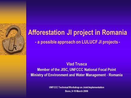 Afforestation JI project in Romania - a possible approach on LULUCF JI projects - Vlad Trusca Member of the JISC, UNFCCC National Focal Point Ministry.