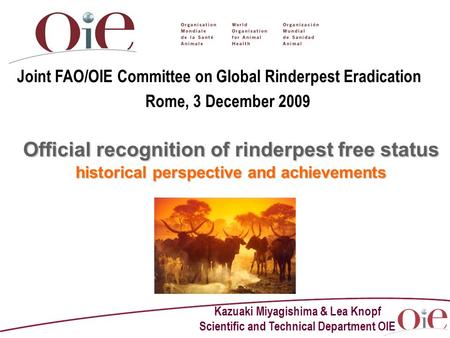 Kazuaki Miyagishima & Lea Knopf Scientific and Technical Department OIE Official recognition of rinderpest free status historical perspective and achievements.