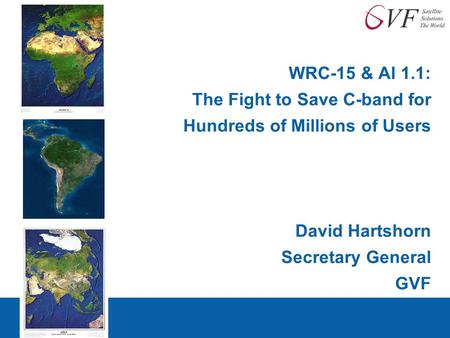 WRC-15 & AI 1.1: The Fight to Save C-band for Hundreds of Millions of Users David Hartshorn Secretary General GVF 1.