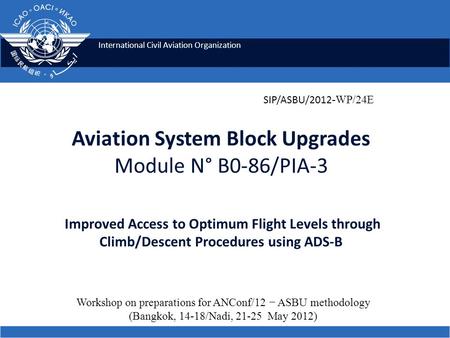 International Civil Aviation Organization Aviation System Block Upgrades Module N° B0-86/PIA-3 Improved Access to Optimum Flight Levels through Climb/Descent.