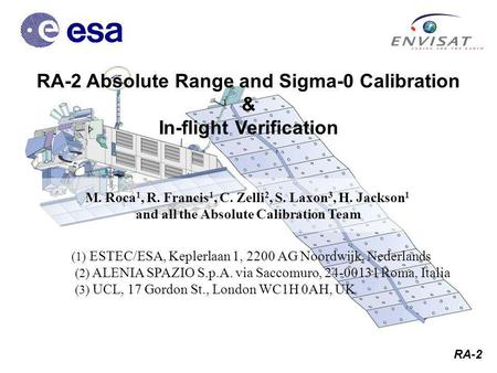 RA-2 M. Roca 1, R. Francis 1, C. Zelli 2, S. Laxon 3, H. Jackson 1 and all the Absolute Calibration Team RA-2 Absolute Range and Sigma-0 Calibration &