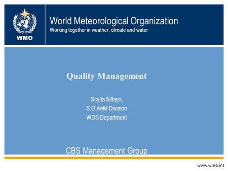 World Meteorological Organization Working together in weather, climate and water Quality Management Scylla Sillayo, S.O AeM Division WDS Department CBS.