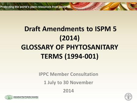 Draft Amendments to ISPM 5 (2014) GLOSSARY OF PHYTOSANITARY TERMS (1994-001) IPPC Member Consultation 1 July to 30 November 2014.