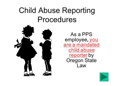 Child Abuse Reporting Procedures As a PPS employee, you are a mandated child abuse reporter by Oregon State Law.