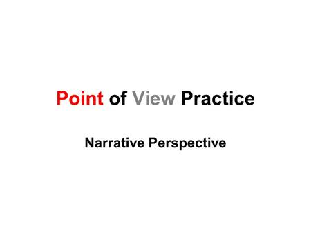 Point of View Practice Narrative Perspective. Directions 1.We will read the passages. 2.You will determine the point of view. 3.Write your answers on.