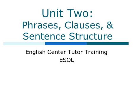 Unit Two: Phrases, Clauses, & Sentence Structure