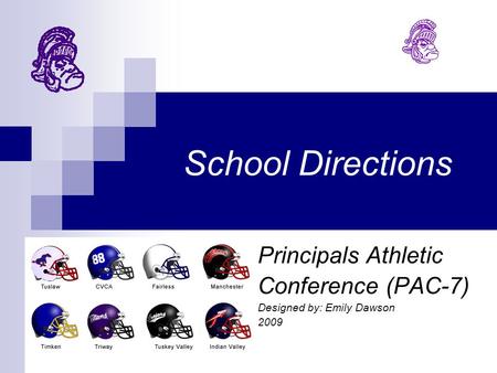 School Directions Principals Athletic Conference (PAC-7) Designed by: Emily Dawson 2009.