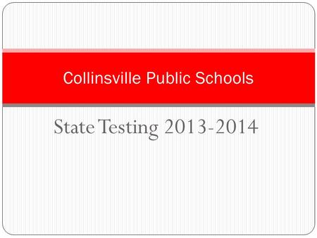 State Testing 2013-2014 Collinsville Public Schools.