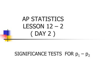 AP STATISTICS LESSON 12 – 2 ( DAY 2 )