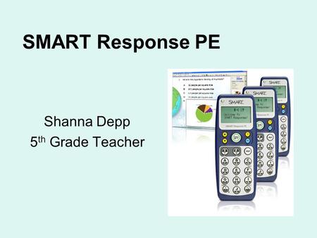 SMART Response PE Shanna Depp 5 th Grade Teacher.