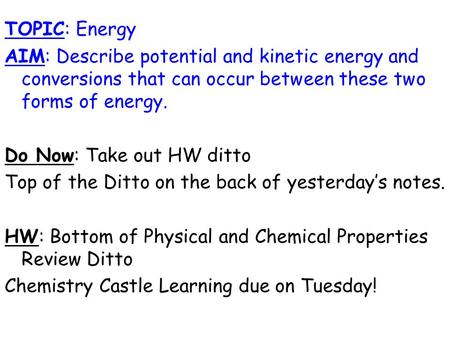 TOPIC: Energy AIM: Describe potential and kinetic energy and conversions that can occur between these two forms of energy. Do Now: Take out HW ditto Top.