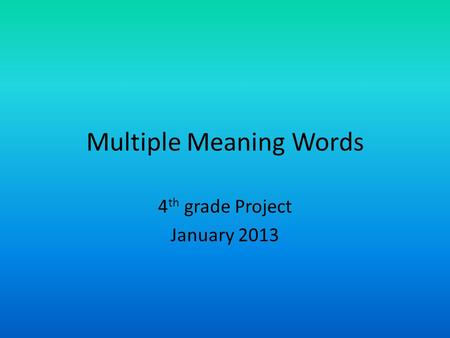Multiple Meaning Words 4 th grade Project January 2013.
