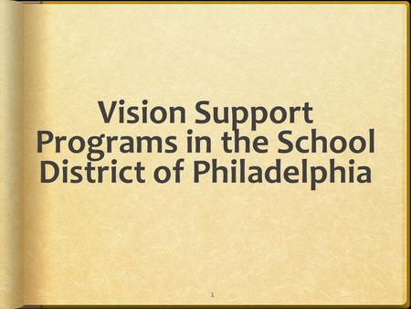 Vision Support Programs in the School District of Philadelphia 1.