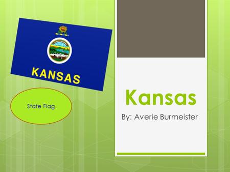 Kansas By: Averie Burmeister State Flag. State Flower: Wild Sunflower.