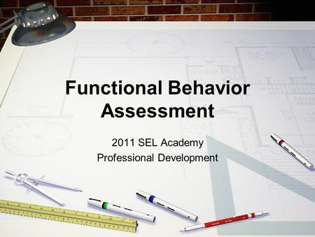 Functional Behavior Assessment 2011 SEL Academy Professional Development.