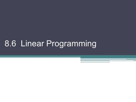 8.6 Linear Programming. Linear Program: a mathematical model representing restrictions on resources using linear inequalities combined with a function.