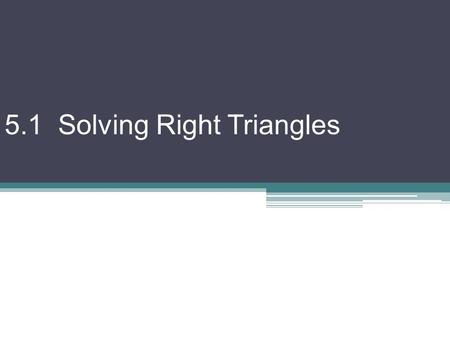 5.1 Solving Right Triangles