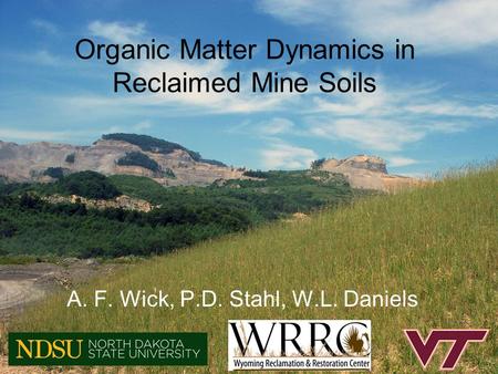 Organic Matter Dynamics in Reclaimed Mine Soils A. F. Wick, P.D. Stahl, W.L. Daniels.