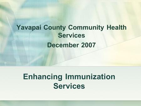 Enhancing Immunization Services Yavapai County Community Health Services December 2007.
