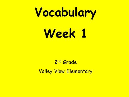 Vocabulary Week 1 2 nd Grade Valley View Elementary.
