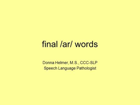 Final /ar/ words Donna Helmer, M.S., CCC-SLP Speech Language Pathologist.