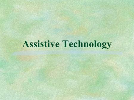 Assistive Technology. The LAW: ASSISTIVE TECHNOLOGY DEVICE- The term 'assistive technology device' means any item, piece of equipment, or product system,