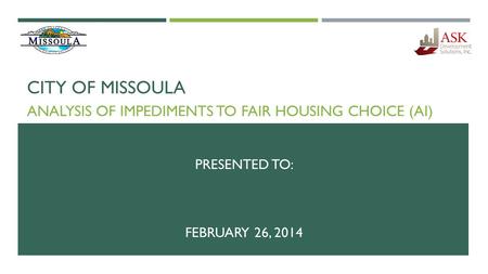 CITY OF MISSOULA ANALYSIS OF IMPEDIMENTS TO FAIR HOUSING CHOICE (AI) PRESENTED TO: FEBRUARY 26, 2014.