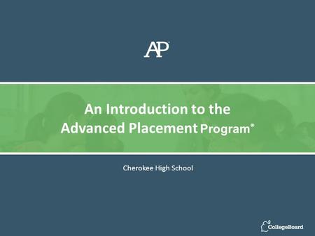 Cherokee High School An Introduction to the Advanced Placement Program ®