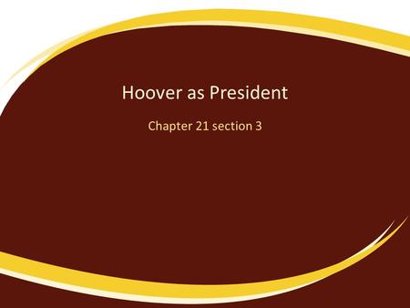 Hoover as President Chapter 21 section 3. Philosophy Rugged Individualism: – Unnecessary government dimmed the spirit of the American people – Believed.