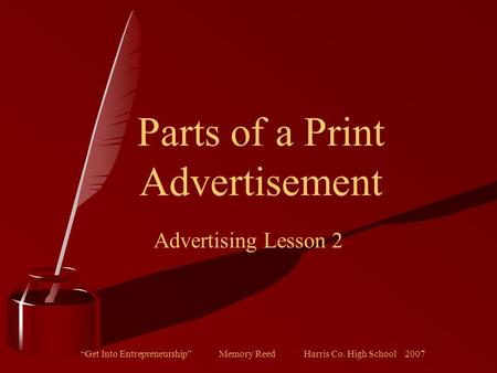 “Get Into Entrepreneurship” Memory Reed Harris Co. High School 2007 Parts of a Print Advertisement Advertising Lesson 2.