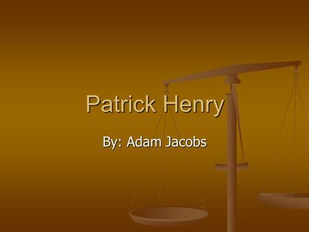 Patrick Henry By: Adam Jacobs. Early life Patrick was born on May 29,1736 at Studley Farm. Patrick’s parents were Sara and John Henry. He was the second.