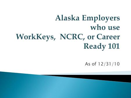 As of 12/31/10. The Department of Labor and Workforce Development is bringing “awareness” of job profiling, career readiness certificates and the WorkKeys®