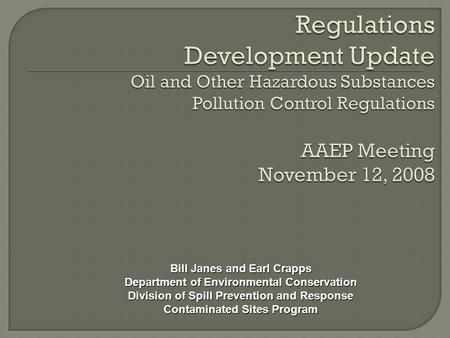 Bill Janes and Earl Crapps Department of Environmental Conservation Division of Spill Prevention and Response Contaminated Sites Program.
