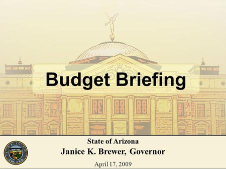 1 Budget Briefing State of Arizona Janice K. Brewer, Governor April 17, 2009.