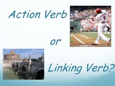 Linking Verb? Action Verb or. Question 1 Define the term: action verb.