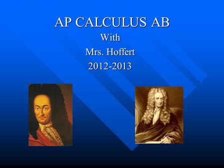 AP CALCULUS AB With Mrs. Hoffert 2012-2013. Course Expectations BE HERE! BE ON TIME BE PREPARED –B–B–B–Book –N–N–N–Notebook –P–P–P–Pen/pencil –G–G–G–Graphing.