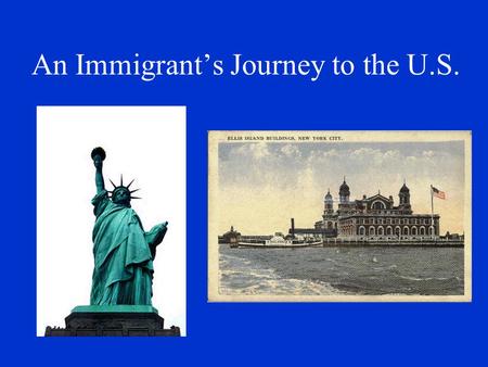 An Immigrant’s Journey to the U.S.. Why did immigrants come to the U.S.? Pull Factors Jobs Religious freedom Political freedom “Land of opportunity” Overpopulation.