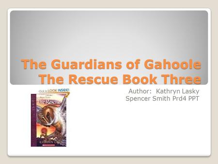 The Guardians of Gahoole The Rescue Book Three Author: Kathryn Lasky Spencer Smith Prd4 PPT.