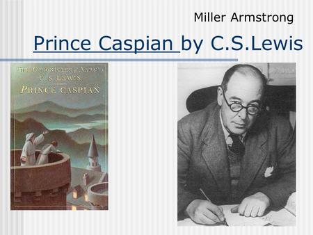 Prince Caspian by C.S.Lewis Miller Armstrong Setting Takes place in the mythical world of Narnia. Real world New Zealand.