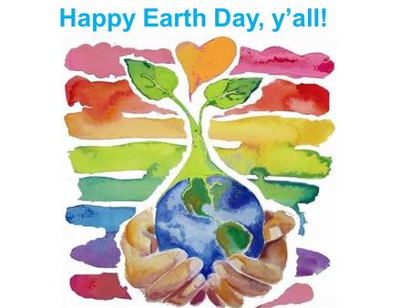 Happy Earth Day, y’all!.