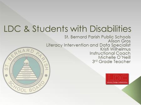 LDC & Students with Disabilities St. Bernard Parish Public Schools Alison Gros Literacy Intervention and Data Specialist Kristi Wilhelmus Instructional.